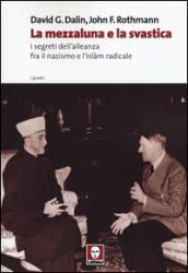 La mezzaluna e la svastica. I segreti dell'alleanza fra il nazismo e l'Islam radicale