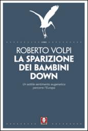 La sparizione dei bambini down. Un sottile sentimento eugenetico percorre l'Europa