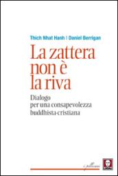 La zattera non è la riva. Dialogo per una consapevolezza buddhista-cristiana