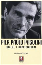 Pier Paolo Pasolini. Vivere e sopravvivere