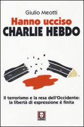 Hanno ucciso Charlie Hebdo: Il terrorismo e la resa dell'Occidente: la libertà di espressione è finita