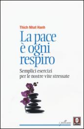 La pace è ogni respiro. Semplici esercizi per le nostre vite stressate