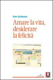 Amare la vita, desiderare la felicità