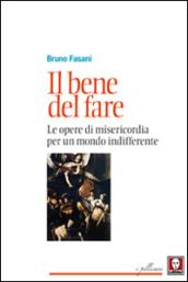 Il bene del fare: Le opere di misericordia per un mondo indifferente