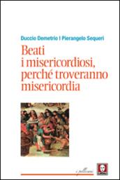 Beati i misericordiosi, perché troveranno misericordia