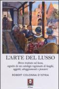 L'arte del lusso. Breve trattato sul lusso, seguito da un catalogo ragionato di luoghi, oggetti, atteggiamenti e pensieri: 1