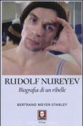 Rudolf Nureyev. Biografia di un ribelle