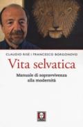 Vita selvatica. Manuale di sopravvivenza alla modernità