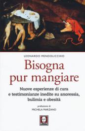 Bisogna pur mangiare: Nuove esperienze di cura e testimonianze inedite su anoressia, bulimia e obesità