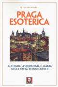 Praga esoterica. Alchimia, astrologia e magia nella città di Rodolfo II