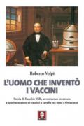 L'uomo che inventò i vaccini. Storia di Eusebio Valli, avventuroso inventore e sperimentatore di vaccini a cavallo tra Sette e Ottocento