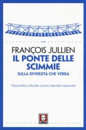 Il ponte delle scimmie. Sulla diversità che verrà. Fecondità culturale contro identità nazionale