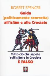 Guida (politicamente scorretta) all'islam e alle crociate. Tutto ciò che sapete sull'islam e le crociate è falso