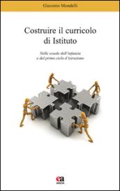 Costruire il curricolo di istituto. Nelle scuole dell'infanzia e del primo ciclo di istruzione