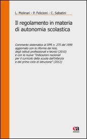 Il regolamento in materia di autonomia scolastica. Commento sistematico al DPR n. 275 del 1999 aggiornato con la riforma dei licei, degli istituti professionali...