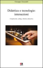 Didattica e tecnologie. Intersezioni. Complessità, coding, robotica educativa