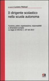 Il dirigente scolastico nella scuola autonoma. Funzione, poteri, organizzazione, responsabilità e dimensione europea. La legge di riforma n. 107 del 2015