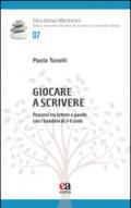 Giocare a scrivere. Percorsi tra lettere e parole con i bambini di 2-6 anni