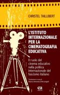 L' Istituto internazionale per la cinematografia educativa. Il ruolo del cinema educativo nella politica internazionale del fascismo italiano