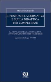 Il punto sulla normativa e sulla didattica per competenze. La nuova secondaria: ordinamenti, autonomia, didattica per competenze. Aggiornato alla Legge 107/2015