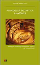 Pedagogia didattica anatomia. Maestri e scolari all'Università di Padova nel Rinascimento