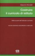 Costruire il curricolo di istituto. Nelle scuole dell'infanzia e primaria. Nuova ediz.