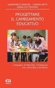 Progettare il cambiamento educativo. L'impegno di Marcello Trentanove tra comunità e territorio