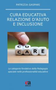 Cura educativa, relazione d'aiuto e inclusione. Le categorie fondative della pedagogia speciale nelle professionalità educative