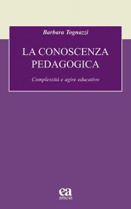 La conoscenza pedagogica. Complessità e agire educativo