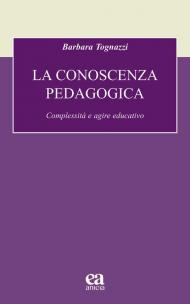 La conoscenza pedagogica. Complessità e agire educativo