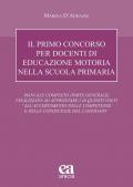 Il primo concorso per docenti di educazione motoria nella scuola primaria. Manuale completo (parte generale) finalizzato ad affrontare i 40 quesiti volti «all'accertamento delle competenze e delle conoscenze del candidato»