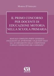 Il primo concorso per docenti di educazione motoria nella scuola primaria. Manuale completo (parte generale) finalizzato ad affrontare i 40 quesiti volti «all'accertamento delle competenze e delle conoscenze del candidato»