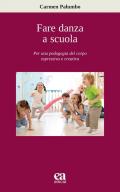 Fare danza a scuola. Per una pedagogia del corpo espressiva e creativa