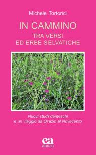 In cammino. Tra versi ed erbe selvatiche. Nuovi studi danteschi e un viaggio da Orazio al Novecento