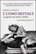 L'uomo bestiale. La guerra tra uomo e donna e altri incidenti di percorso