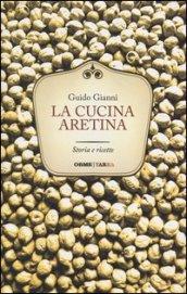 La cucina aretina. Storia e ricette