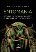 Entomania. Storie di uomini, insetti e progresso scientifico