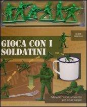 Gioca con i soldatini. Ediz. illustrata. Con gadget