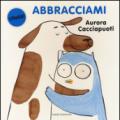 Abbracciami. Ediz. illustrata