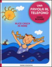 Alice casca in mare. Una favola al telefono. Ediz. illustrata