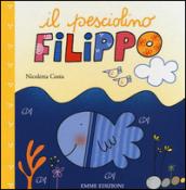 Il pesciolino Filippo. Ediz. illustrata