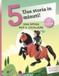 Una sposa per il cavaliere. Una storia in 5 minuti! Ediz. a colori