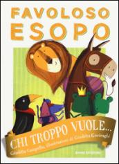 Chi troppo vuole. Favoloso Esopo. Ediz. a colori