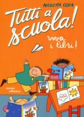 Viva i libri! Tutti a scuola! Ediz. a colori