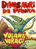 Volanti voraci. Dinosauri da paura. Ediz. a colori