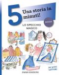 Lo specchio magico. Una storia in 5 minuti! Ediz. a colori