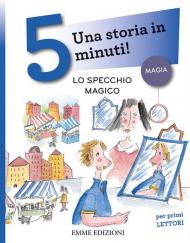 Lo specchio magico. Una storia in 5 minuti! Ediz. a colori