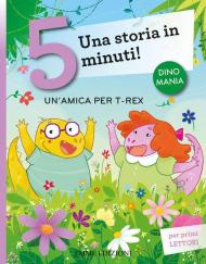 Un' amica per T-Rex. Una storia in 5 minuti! Ediz. a colori