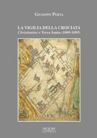 La vigilia della crociata. Christianitas e Terra Santa (1009-1095)