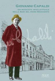 Giovanni Capaldi. Un musicista intellettuale nella Bari del primo Novecento. Catalogo della mostra (Bari, 29 ottobre - 30 novembre 2019)